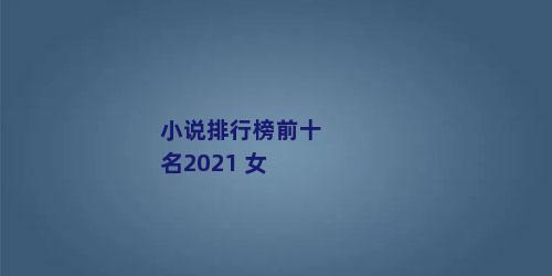 小说排行榜前十名2021 女